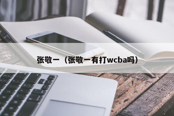 张敬一（张敬一有打wcba吗）