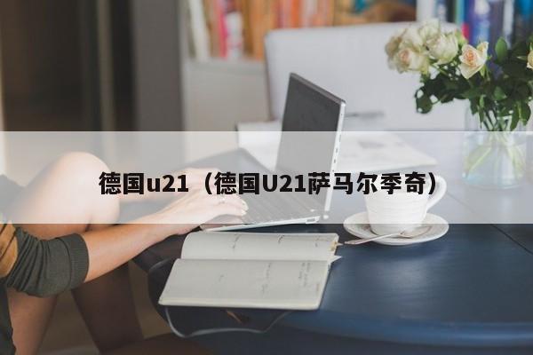 德国u21（德国U21萨马尔季奇）