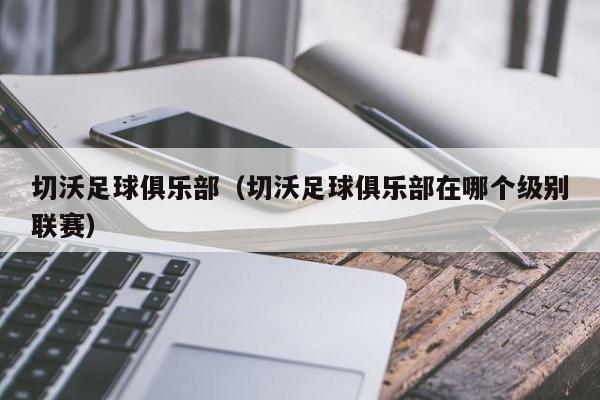 切沃足球俱乐部（切沃足球俱乐部在哪个级别联赛）