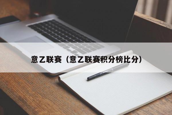 意乙联赛（意乙联赛积分榜比分）