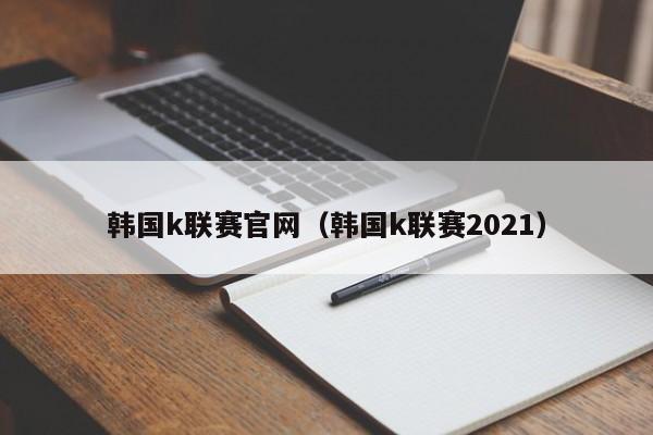 韩国k联赛官网（韩国k联赛2021）