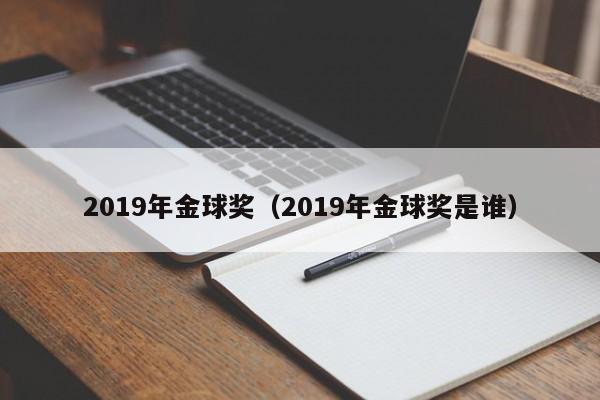 2019年金球奖（2019年金球奖是谁）