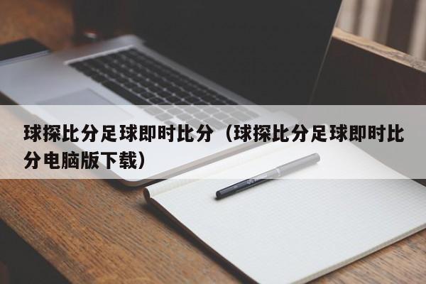 球探比分足球即时比分（球探比分足球即时比分电脑版下载）