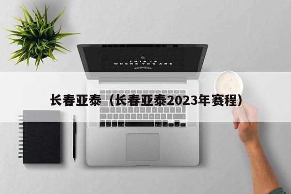 长春亚泰（长春亚泰2023年赛程）