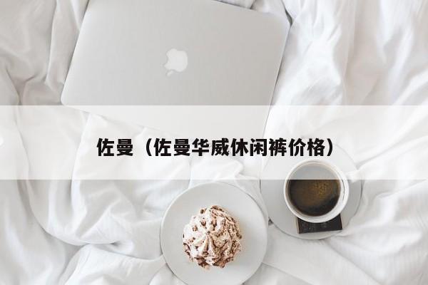 佐曼（佐曼华威休闲裤价格）