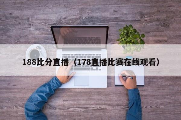 188比分直播（178直播比赛在线观看）