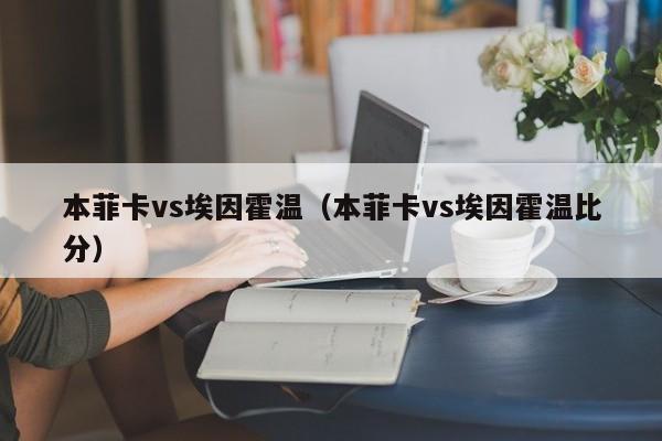 本菲卡vs埃因霍温（本菲卡vs埃因霍温比分）