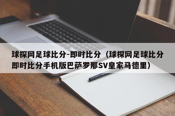 球探网足球比分-即时比分（球探网足球比分即时比分手机版巴萨罗那SV皇家马德里）