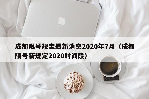 成都限号规定最新消息2020年7月（成都限号新规定2020时间段）