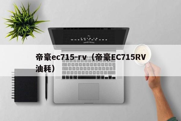 帝豪ec715-rv（帝豪EC715RV油耗）