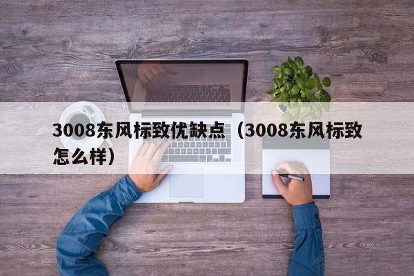 3008东风标致优缺点（3008东风标致怎么样）