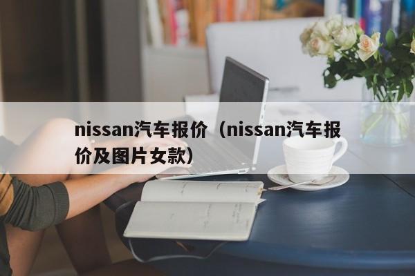 nissan汽车报价（nissan汽车报价及图片女款）