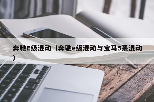 奔驰E级混动（奔驰e级混动与宝马5系混动）