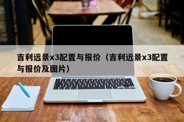 吉利远景x3配置与报价（吉利远景x3配置与报价及图片）