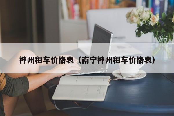 神州租车价格表（南宁神州租车价格表）