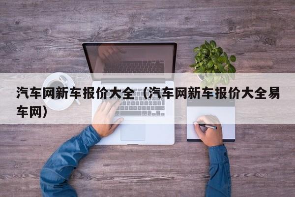 汽车网新车报价大全（汽车网新车报价大全易车网）