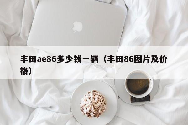 丰田ae86多少钱一辆（丰田86图片及价格）