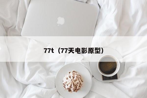 77t（77天电影原型）