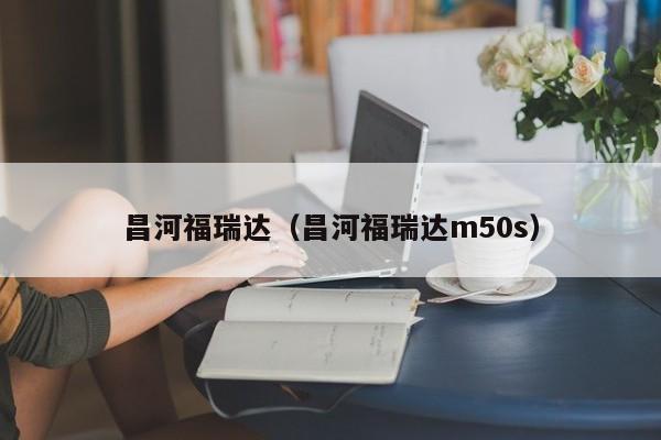 昌河福瑞达（昌河福瑞达m50s）