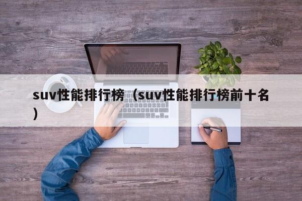 suv性能排行榜（suv性能排行榜前十名）