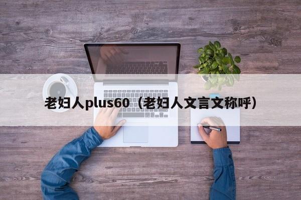 老妇人plus60（老妇人文言文称呼）