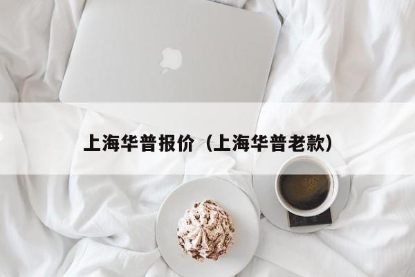 上海华普报价（上海华普老款）