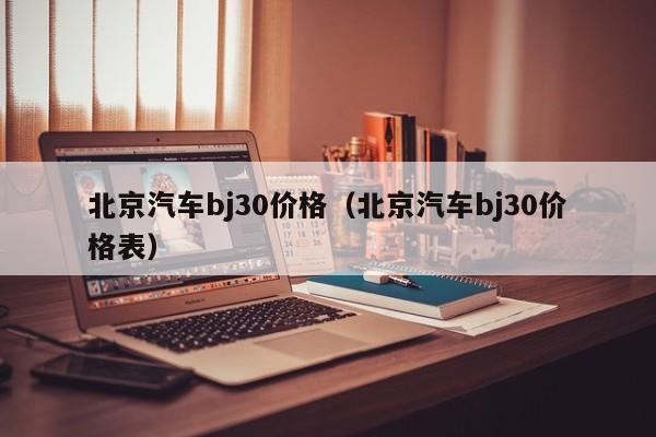 北京汽车bj30价格（北京汽车bj30价格表）