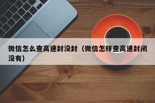 微信怎么查高速封没封（微信怎样查高速封闭没有）