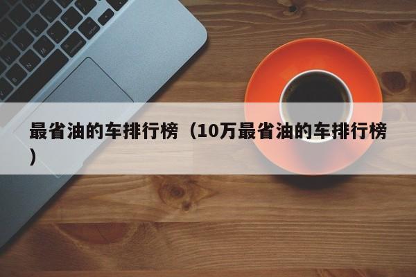 最省油的车排行榜（10万最省油的车排行榜）