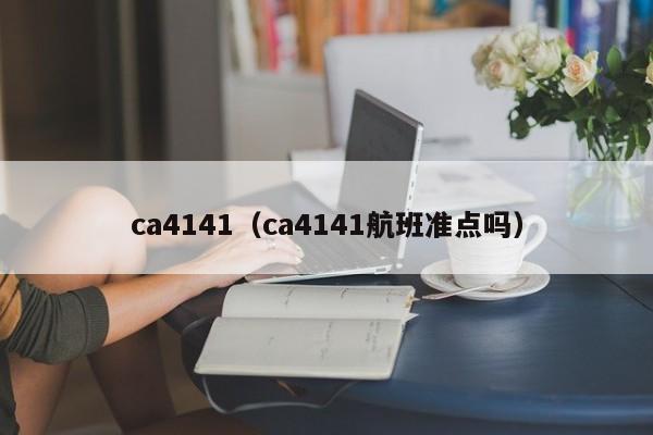 ca4141（ca4141航班准点吗）