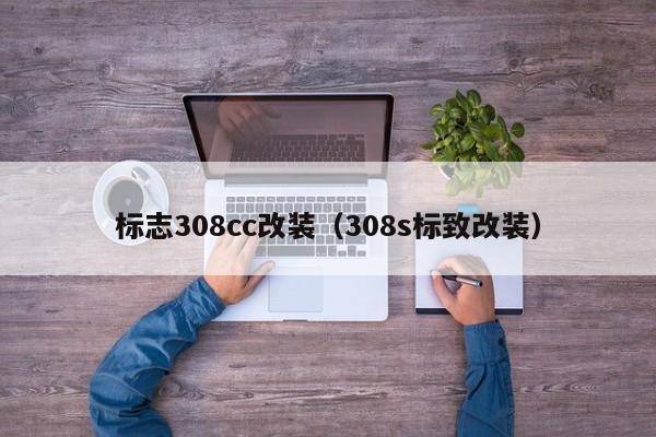 标志308cc改装（308s标致改装）